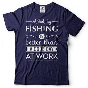 A Bad Day Fishing Is Better Than A Good Day At Work T-Shirt Funny Fishing Quote Gift For Fisherman Fishing Apparel Tee Shirt image 7