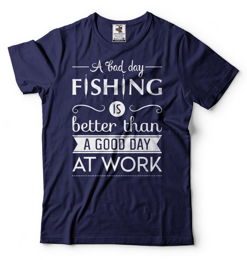 A Bad Day Fishing Is Better Than A Good Day At Work T-Shirt Funny Fishing Quote Gift For Fisherman Fishing Apparel Tee Shirt image 7