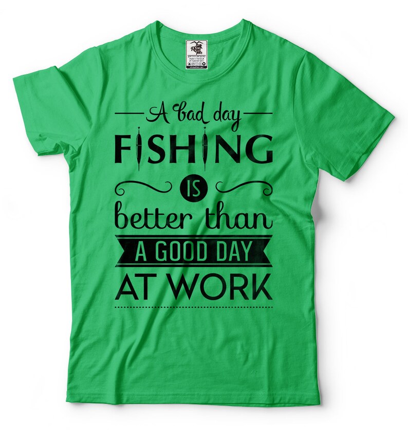 A Bad Day Fishing Is Better Than A Good Day At Work T-Shirt Funny Fishing Quote Gift For Fisherman Fishing Apparel Tee Shirt image 4