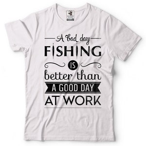 A Bad Day Fishing Is Better Than A Good Day At Work T-Shirt Funny Fishing Quote Gift For Fisherman Fishing Apparel Tee Shirt image 9