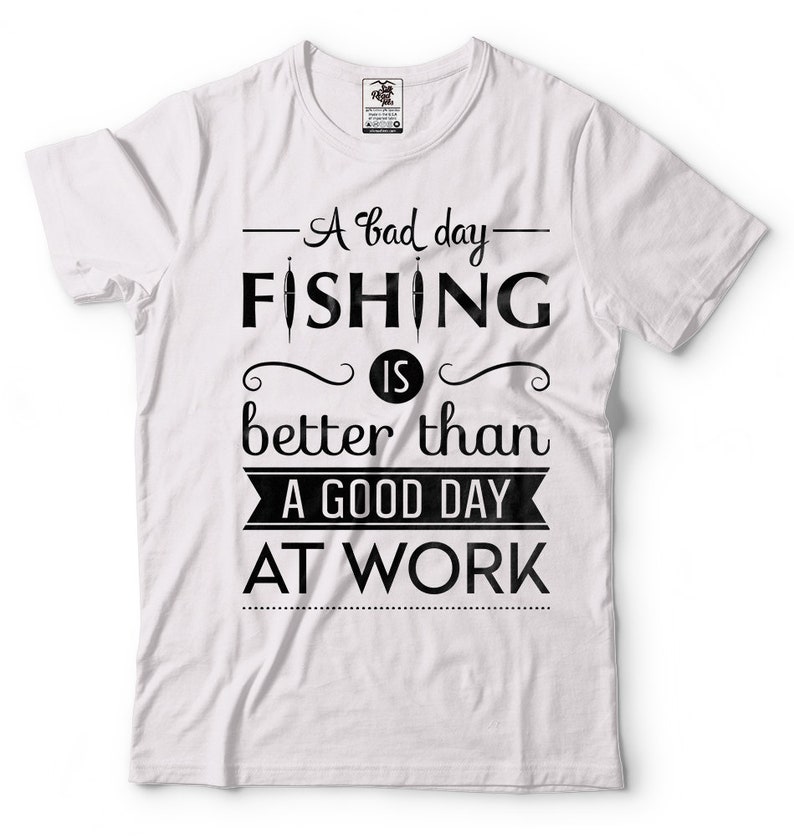 A Bad Day Fishing Is Better Than A Good Day At Work T-Shirt Funny Fishing Quote Gift For Fisherman Fishing Apparel Tee Shirt image 9