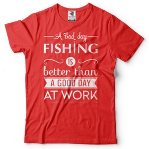 A Bad Day Fishing Is Better Than A Good Day At Work T-Shirt Funny Fishing Quote Gift For Fisherman Fishing Apparel Tee Shirt image 8