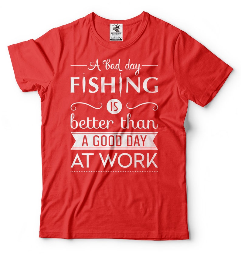 A Bad Day Fishing Is Better Than A Good Day At Work T-Shirt Funny Fishing Quote Gift For Fisherman Fishing Apparel Tee Shirt image 8