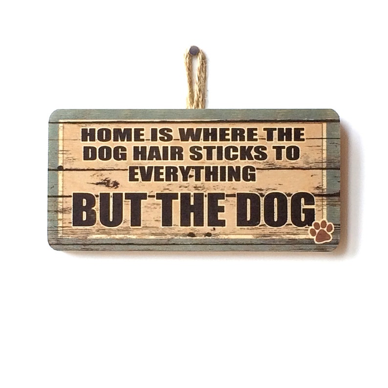 Home Is Where Dog Hair Sticks To Everything But The Dog Sign Etsy