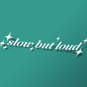 May include: A teal background with the text "slow but loud" in white with a shadow. The text is surrounded by small white stars.