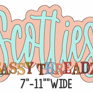 May include: A turquoise blue word "Scotties" with a pink outline. The word "SASSY THREADZ" is written in colorful letters below the word "Scotties". The text "7"-11" WIDE" is written below the colorful letters.