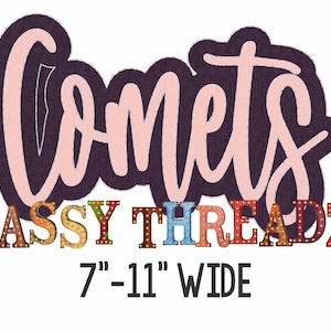 May include: Pink "Comets" lettering with a purple outline, below the lettering is "SASSY THREADZ" in colorful block letters with light bulbs, and the text "7"-11" WIDE" in black.