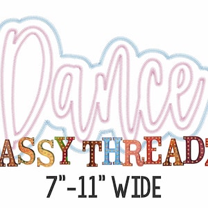May include: A white background features the word "Dance" in pink, outlined in blue, with a stitched effect. Below, "SASSY THREADZ" is displayed in colorful, patterned letters. The text "7"-11" WIDE" is at the bottom.