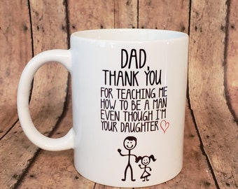 Dad, Thank You Mug - Thank You for Teaching Me How To Be a Man Even Though I'm Your Daughter Mug - Fathers Day Mug - Father Daughter Gift