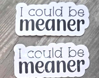 I Could Be Meaner Sticker – Funny Sassy Vinyl Decal, Glossy or Holographic Option, Water-Resistant Laptop & Water Bottle Sticker