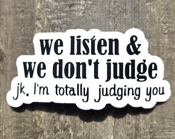 We Listen and We Don’t Judge Sticker – Glossy Vinyl Decal, Funny Sarcastic Quote Sticker, Waterproof Sticker
