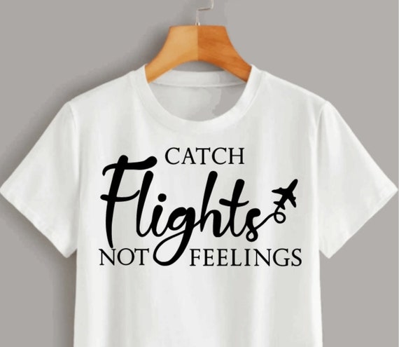 Catch Flights Not Feelings T-Shirt - I Love To Travel Shirt Catch Flights Not Feelings T-Shirt - I Love To Travel Shirt