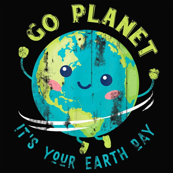 Go planet It's Your Earth Day PNG Earth Day PNG Go planet Its Your Earth Day Earth Day Png