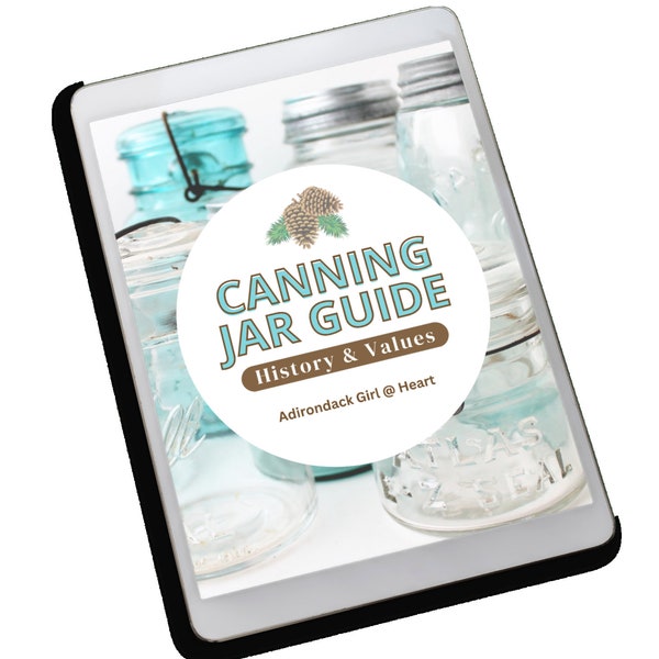 CANNING JAR GUIDE: History, Values, Types, Printables - Digital Format - Illustrated - 125+ Pages