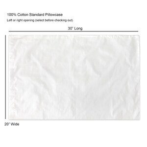 May include: A white standard pillowcase made of 100% cotton. The pillowcase is 20 inches wide and 30 inches long.