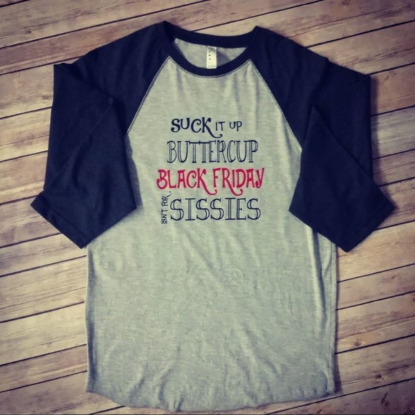Suck it up Buttercup Black Friday isn't for sissies- Ladies raglan- Black friday shirt- Black Friday Raglans- Shopping- Black Friday-
