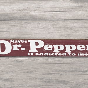 Maybe Dr Pepper is addicted to Me - Wood Sign