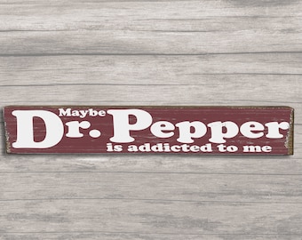 Maybe Dr Pepper is addicted to Me - Wood Sign