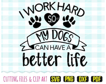 I work hard so my dogs can have a better life Svg, DXF, PNG, PDF, Dog Quote, Hand Drawn Clipart, Cut Files, 278