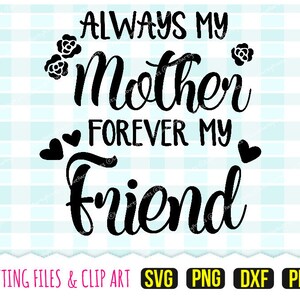 Toujours ma mère Svg, DXF, PNG, PDF Fête des mères Svg, Forever My friend Svg - Clip Art - fichiers de découpe - 346