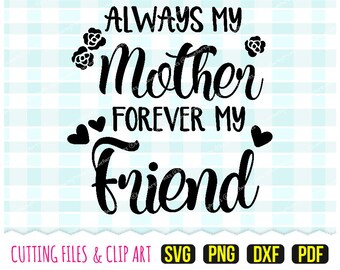Always My Mother Svg, DXF, PNG, PDF Mothers Day Svg, Forever My friend Svg - Clip Art - Cutting Files - 346