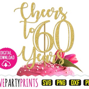 Cheers to 60 Svg, DXF, PNG, PDF, Happy Sixty Years Svg, Happy Birthday Cake Topper Svg, 60th Celebration Svg, Clipart, Laser Cut File, 881