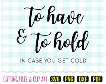 To Have And To Hold In Case You Get Cold Svg, DXF, PNG, PDF, Wedding Signs, Clip Art, Cutting File, Personal Commercial Use (svg308)