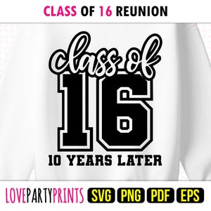 May include: White sweatshirt with the text "Class of 16 Reunion" in pink at the top. The words "class of 16" are in a black script font, with "16" in a bold, block font. Below, it reads "10 Years Later."