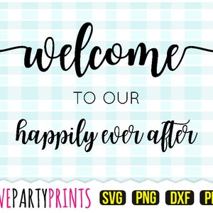 Welcome To Our Happily Ever After Sign PNG & PDF - Also includes cutting files DXF and Svg - High Quality - 516