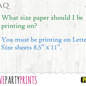 May include: FAQ: What size paper should I be printing on? Answer: You must be printing on Letter Size sheets 8.5" x 11".  LOVEPARTYPRINTS PDF