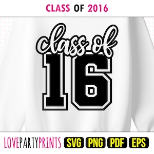 May include: White sweatshirt with the text "Class of 2016" in pink and black. The words "Class of" are in a cursive font, and the numbers "16" are in a bold, block font. The bottom of the image has the text "LOVEPARTYPRINTS" and file type icons.