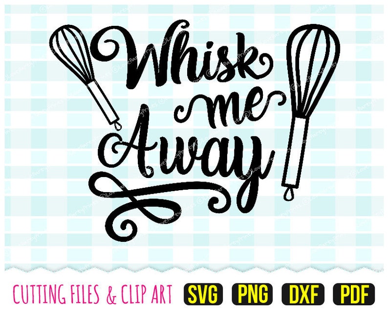 Whisk me Away Svg DXF PNG PDF Kitchen Svg Baking Svg Etsy