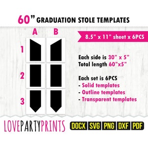 May include: A set of 6 graduation stole templates in 3 different styles. Each template is 30 inches by 5 inches and 60 inches long. The templates are designed to be printed on 8.5 inch by 11 inch sheets of paper. The templates are available in solid, outline, and transparent formats.