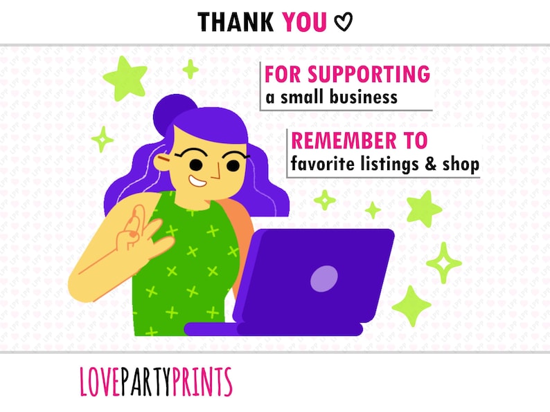 May include: A cartoon illustration of a woman with purple hair using a laptop computer. The text "THANK YOU" and "FOR SUPPORTING a small business" is displayed above the woman. The text "REMEMBER TO favorite listings & shop" is displayed below the woman. The text "LOVEPARTYPRINTS" is displayed at the bottom of the image.