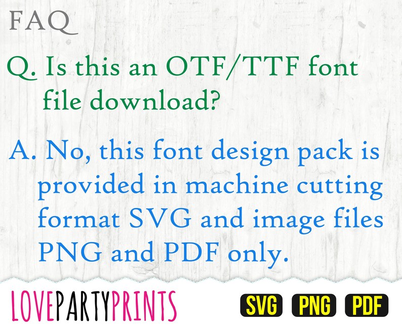 Op de afbeelding: FAQ: Is dit een OTF/TTF-lettertype-download? Nee, dit lettertype-ontwerppakket wordt geleverd in machine-snijformaat SVG en in beeldbestanden PNG en PDF. LOVEPARTYPRINTS SVG PNG PDF