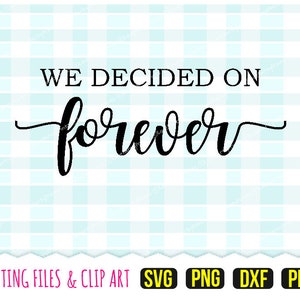 We Decided On Forever Svg, DXF, PNG, PDF, Wedding Svg, Wedding Sign Svg, Clip Art, Cutting Files, 321