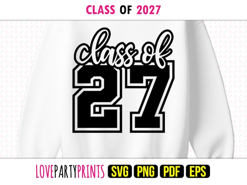May include: White sweatshirt with the text "CLASS OF 2027" in pink at the top. The words "class of" are in a cursive font, and the numbers "27" are in a bold, block font. The bottom of the sweatshirt has the text "LOVEPARTYPRINTS" and the file type icons.
