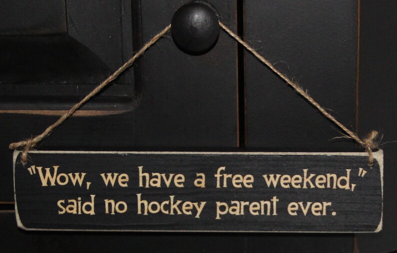 May include: A black wooden sign with white text that reads "Wow, we have a free weekend," said no hockey parent ever."