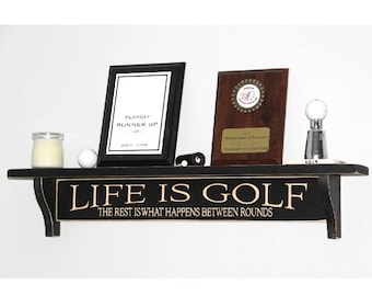 Life is Golf  The rest is what happens between rounds  -  Shelf