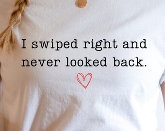 I Swiped Right and Never Looked Back Unisex Short Sleeve Tee | Online Dating | Gift | Anniversary Gift | Wedding Gift | Gift for Her