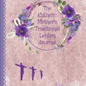Puede incluir: Una portada de diario rosa y morada con un diseño floral y el texto "The Catholic Mother's Traditional Lenten Journal" de Leanne VanderPuitten.