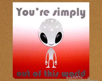 You're simply out of this world alien greeting card