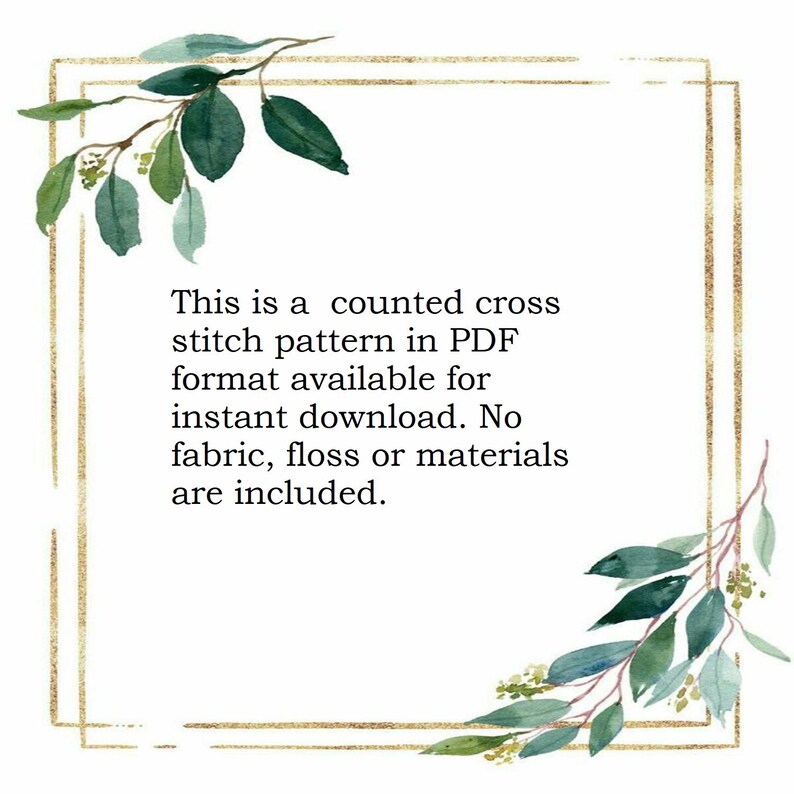 May include: A digital counted cross stitch pattern in PDF format. The design is framed by a gold border and adorned with watercolor greenery. The text states that no fabric, floss, or materials are included.