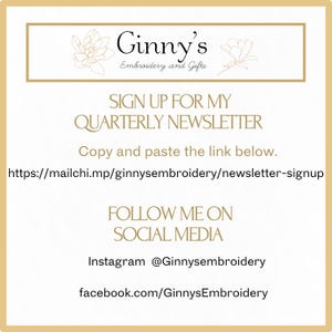 May include: A white square sign with a gold border featuring the text Ginny's Embroidery and Gifts with floral line art. It includes instructions to sign up for a quarterly newsletter via https://mailchi.mp/ginnysembroidery/newsletter-signup and social media handles for Instagram @Ginnysembroidery and facebook.com/GinnysEmbroidery.