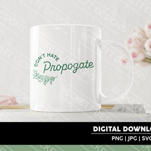 Don&#39;t Hate Propagate Cut File | SVG | JPG | PNG | Cricut & Silhouette Cut File | Digital Downloads | Plant Enthusiast | Women&#39;s Designs