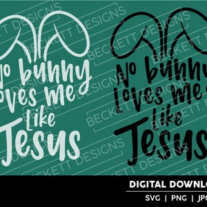 May include: A digital download design featuring a bunny rabbit silhouette with the text "No bunny loves me like Jesus". The design is available in SVG, PNG, and JPG formats.