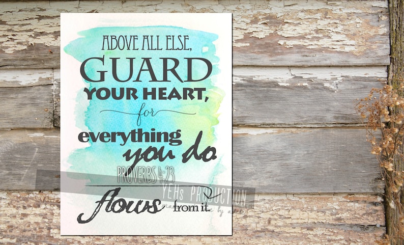 May include: A watercolor print with a teal, green, and yellow background. The text reads "Above all else, guard your heart, for everything you do flows from it."  Proverbs 4:23.
