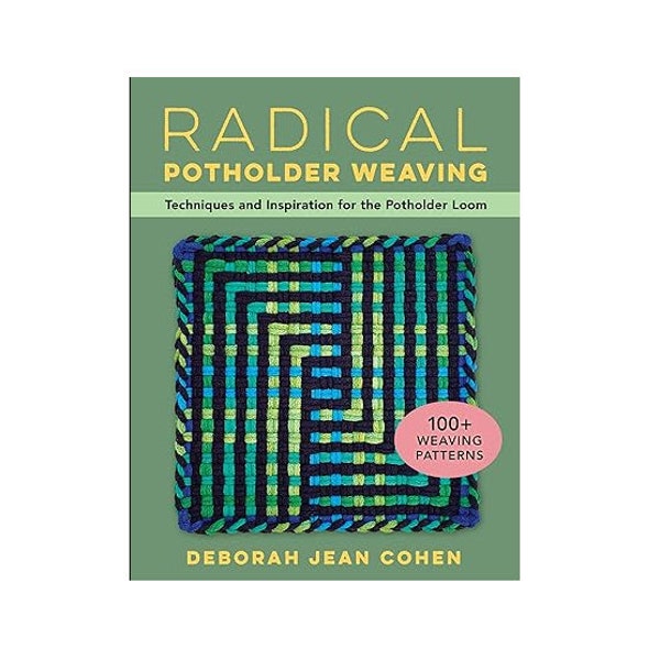 Radical Potholder Weaving, Techniques and Inspiration for the Potholder Loom by Deborah Jean Cohen