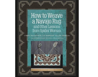 Book: How to Weave a Navajo Rug and Other Lessons from Spider Woman, by By Lynda Teller Pete & Barbara Teller Ornelas