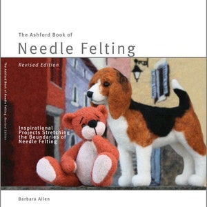 The Ashford Book of Needle Felting: Book, Revised Edition by Barbara Allen, How to Needle Felt, Needle Felted Animal